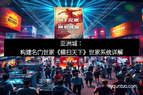 亚洲城：构建名门世家《横扫天下》世家系统详解